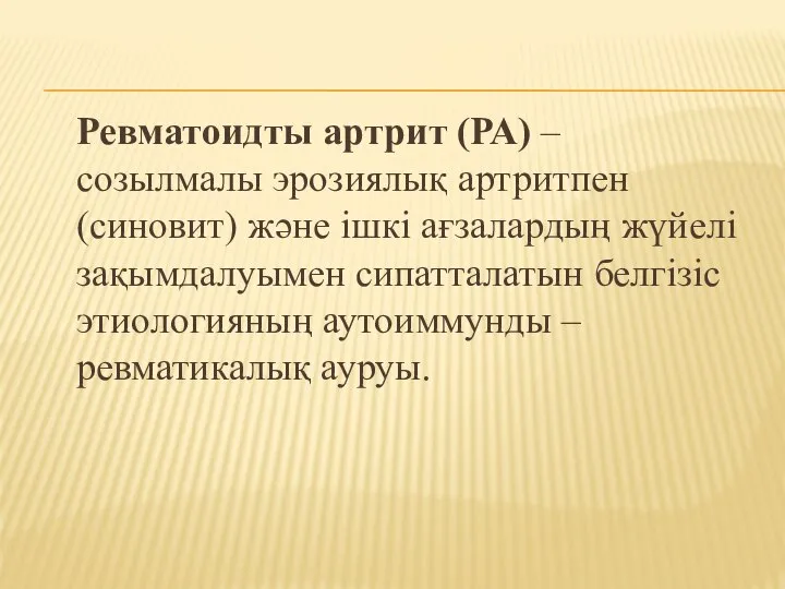 Ревматоидты артрит (РА) – созылмалы эрозиялық артритпен (синовит) және ішкі ағзалардың