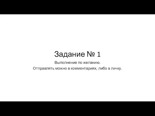 Задание № 1 Выполнение по желанию. Отправлять можно в комментариях, либо в личку.