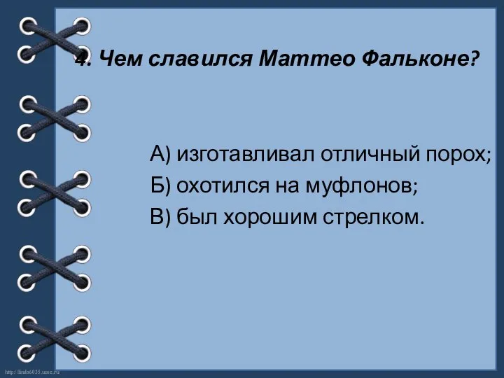 4. Чем славился Маттео Фальконе? А) изготавливал отличный порох; Б) охотился