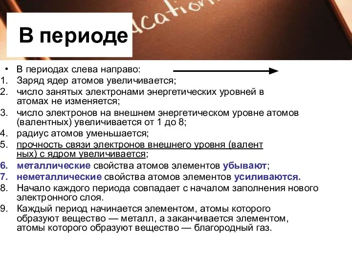 В периодах слева направо: Заряд ядер атомов увеличивается; число занятых электронами