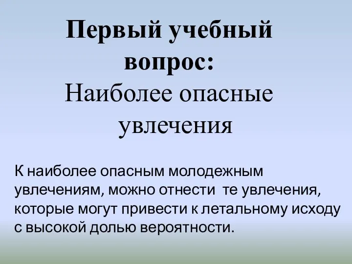 Первый учебный вопрос: Наиболее опасные увлечения К наиболее опасным молодежным увлечениям,