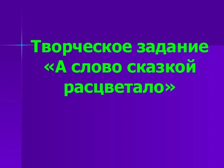 Творческое задание «А слово сказкой расцветало»