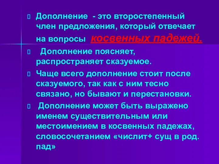 Дополнение - это второстепенный член предложения, который отвечает на вопросы косвенных