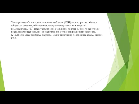 Универсалъно-безналадочные приспособления (УБП) — это приспособления общего назначения, обеспечивающие установку заготовки