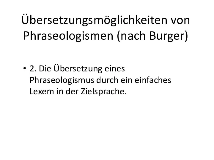 Übersetzungsmöglichkeiten von Phraseologismen (nach Burger) 2. Die Übersetzung eines Phraseologismus durch