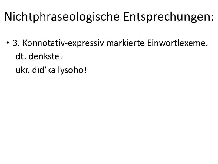 Nichtphraseologische Entsprechungen: 3. Konnotativ-expressiv markierte Einwortlexeme. dt. denkste! ukr. did’ka lysoho!