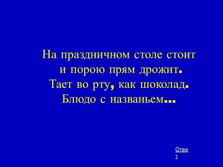 На праздничном столе стоит и порою прям дрожит. Тает во рту,