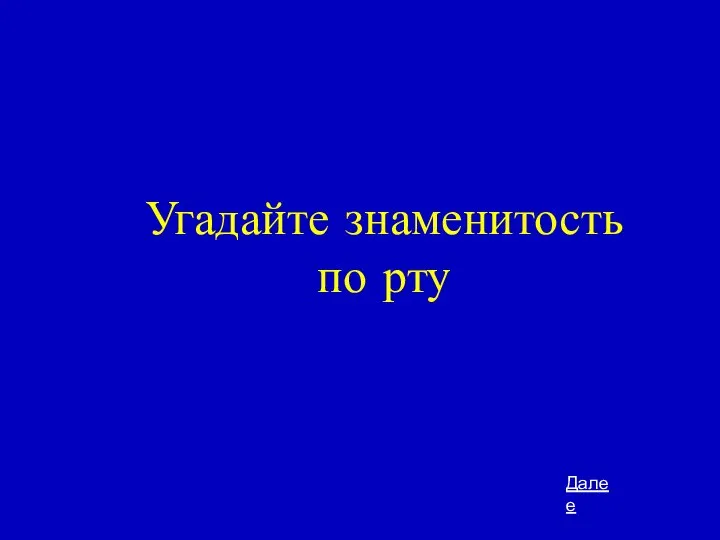 Угадайте знаменитость по рту Далее