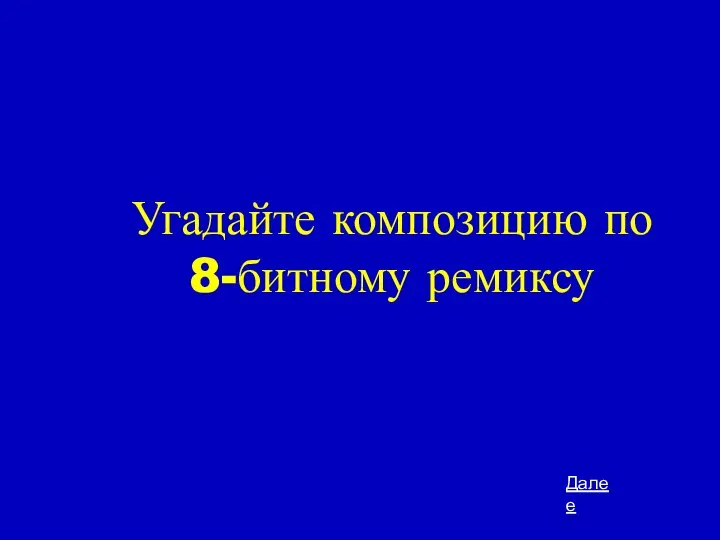 Угадайте композицию по 8-битному ремиксу Далее