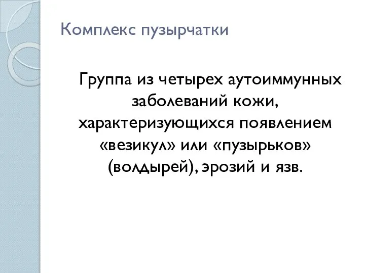 Комплекс пузырчатки Группа из четырех аутоиммунных заболеваний кожи, характеризующихся появлением «везикул»