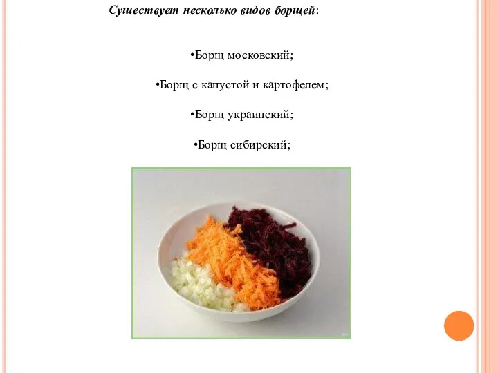 Существует несколько видов борщей: Борщ московский; Борщ с капустой и картофелем; Борщ украинский; Борщ сибирский;