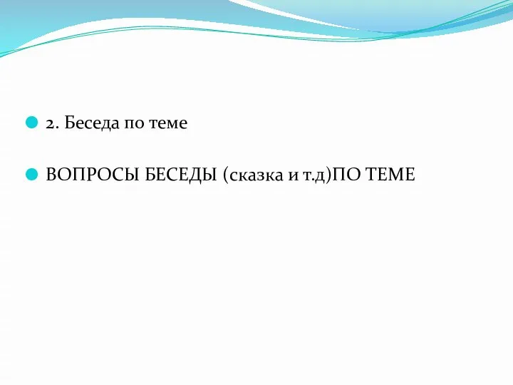 2. Беседа по теме ВОПРОСЫ БЕСЕДЫ (сказка и т.д)ПО ТЕМЕ