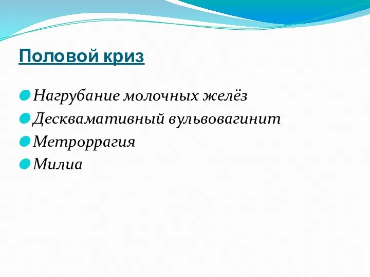 Половой криз Нагрубание молочных желёз Десквамативный вульвовагинит Метроррагия Милиа