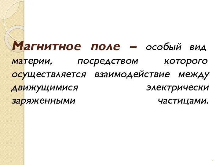 Магнитное поле – особый вид материи, посредством которого осуществляется взаимодействие между движущимися электрически заряженными частицами.