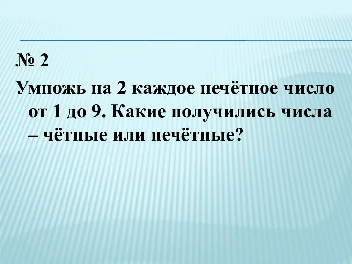 № 2 Умножь на 2 каждое нечётное число от 1 до