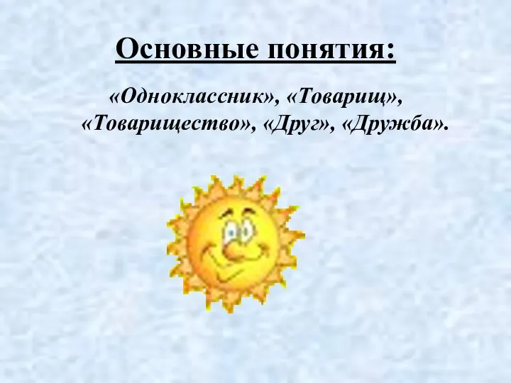 Основные понятия: «Одноклассник», «Товарищ», «Товарищество», «Друг», «Дружба».