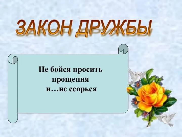 ЗАКОН ДРУЖБЫ Не бойся просить прощения и…не ссорься