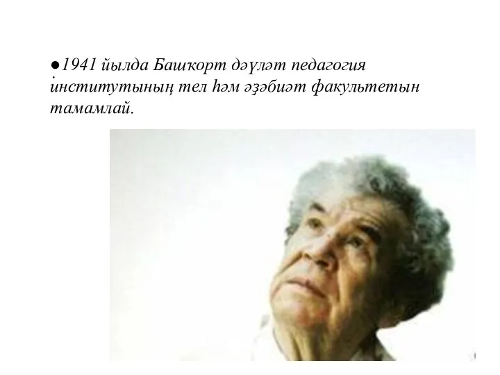 ●1941 йылда Башҡорт дәүләт педагогия институтының тел һәм әҙәбиәт факультетын тамамлай. .