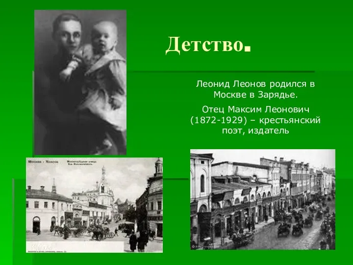 Детство. Леонид Леонов родился в Москве в Зарядье. Отец Максим Леонович (1872-1929) – крестьянский поэт, издатель