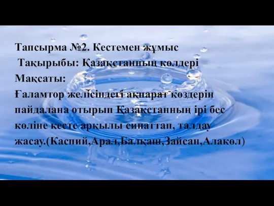 Тапсырма №2. Кестемен жұмыс Тақырыбы: Қазақстанның көлдері Мақсаты: Ғаламтор желісіндегі ақпарат