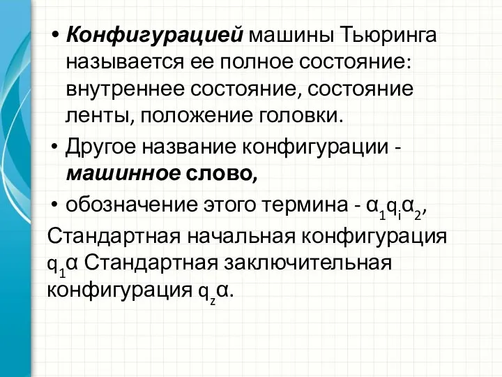 Конфигурацией машины Тьюринга называется ее полное состояние: внутреннее состояние, состояние ленты,