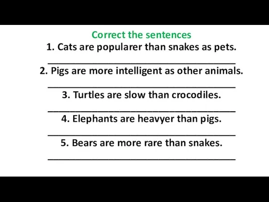 Correct the sentences 1. Cats are popularer than snakes as pets.