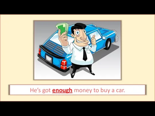 He’s got enough money to buy a car.