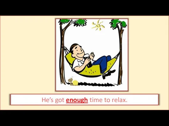 He’s got enough time to relax.