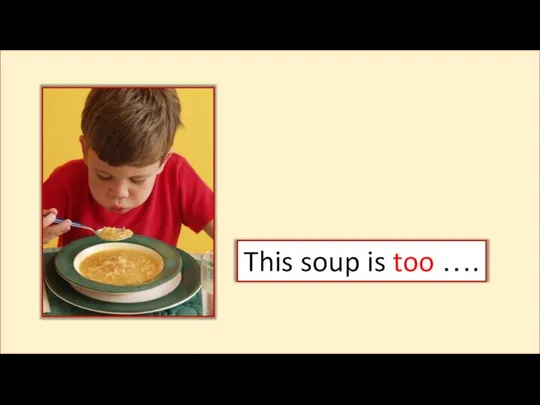 This soup is too ….