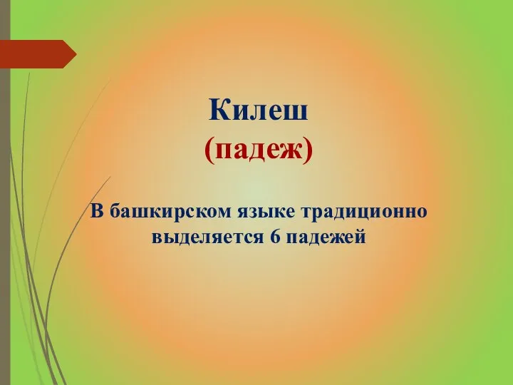 Килеш (падеж) В башкирском языке традиционно выделяется 6 падежей