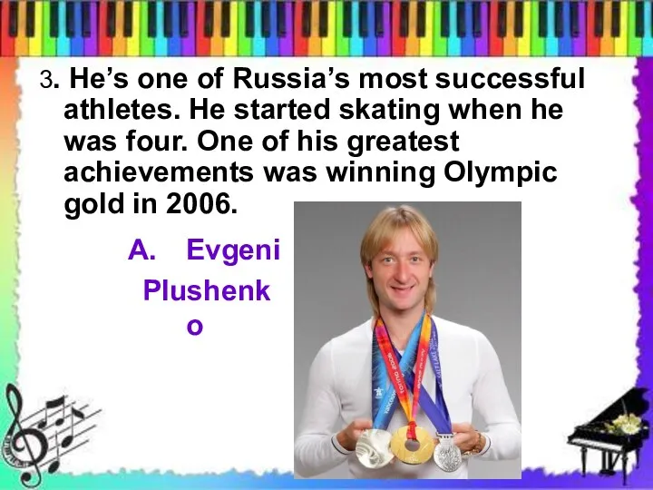 3. He’s one of Russia’s most successful athletes. He started skating