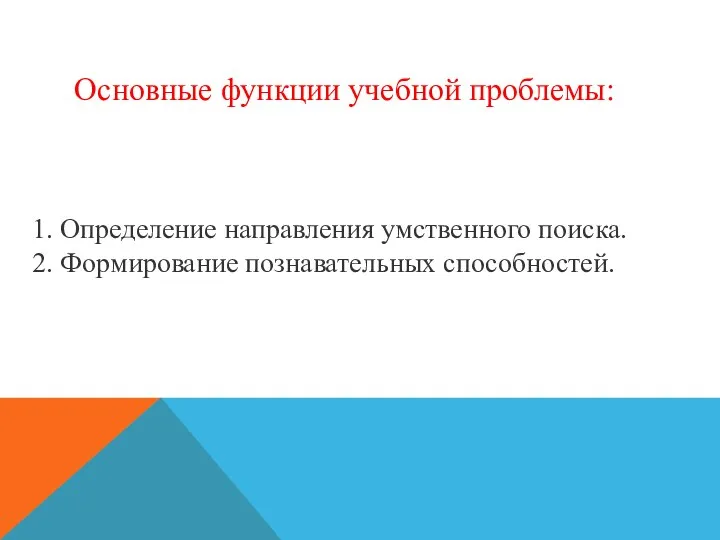 Основные функции учебной проблемы: 1. Определение направления умственного поиска. 2. Формирование познавательных способностей.