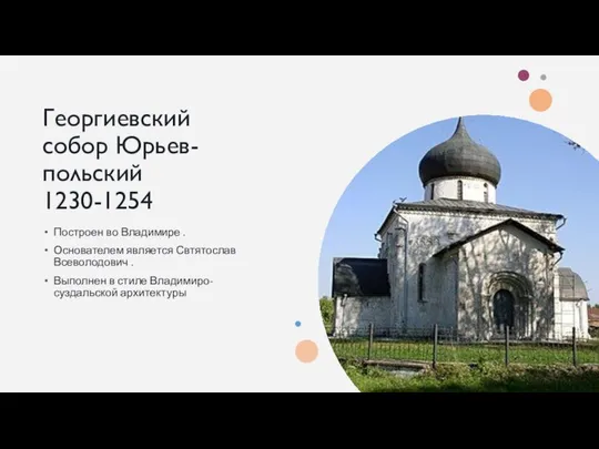 Георгиевский собор Юрьев-польский 1230-1254 Построен во Владимире . Основателем является Свтятослав