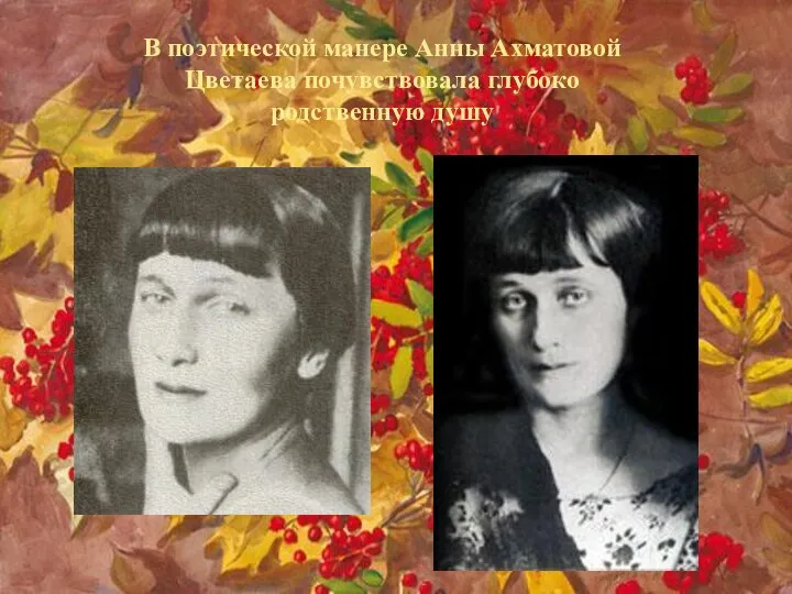 В поэтической манере Анны Ахматовой Цветаева почувствовала глубоко родственную душу