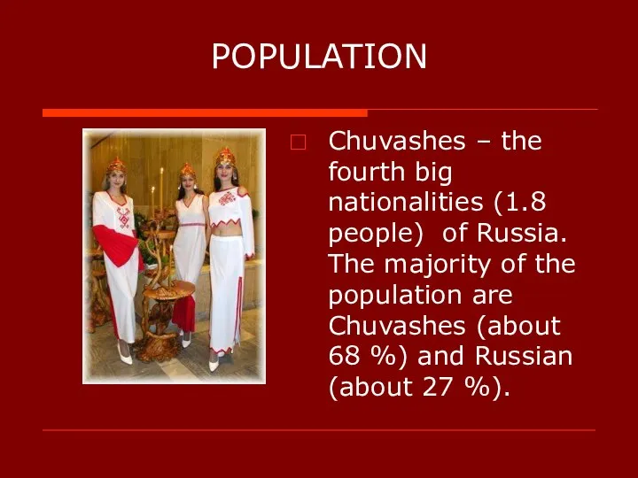 POPULATION Chuvashes – the fourth big nationalities (1.8 people) of Russia.