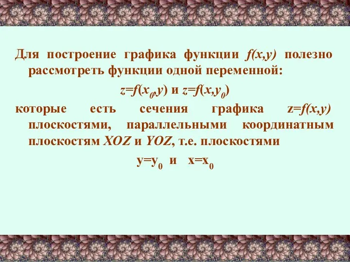 Для построение графика функции f(x,y) полезно рассмотреть функции одной переменной: z=f(x0,y)