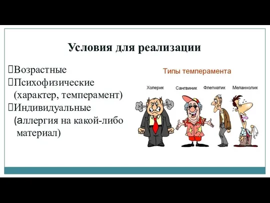 Условия для реализации Возрастные Психофизические (характер, темперамент) Индивидуальные (аллергия на какой-либо материал)