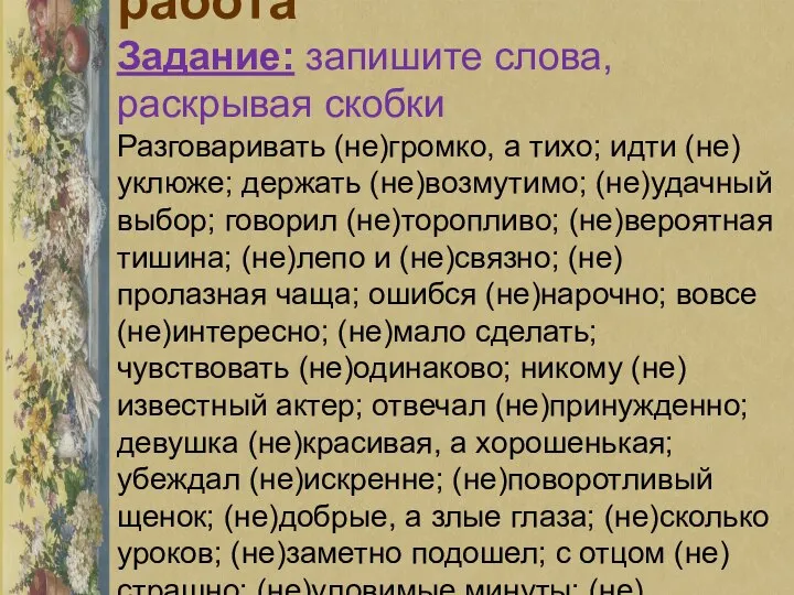 Самостоятельная работа Задание: запишите слова, раскрывая скобки Разговаривать (не)громко, а тихо;