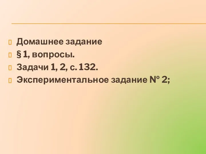 Домашнее задание § 1, вопросы. Задачи 1, 2, с. 132. Экспериментальное задание № 2;