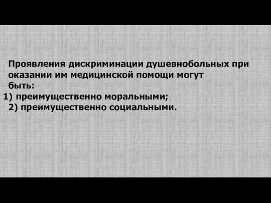 Проявления дискриминации душевнобольных при оказании им медицинской помощи могут быть: преимущественно моральными; 2) преимущественно социальными.