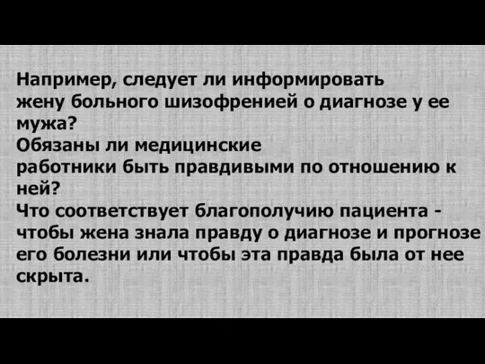 Например, следует ли информировать жену больного шизофренией о диагнозе у ее