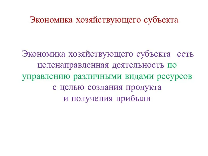 Экономика хозяйствующего субъекта Экономика хозяйствующего субъекта есть целенаправленная деятельность по управлению