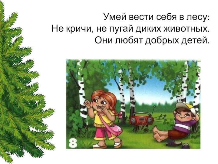 Умей вести себя в лесу: Не кричи, не пугай диких животных. Они любят добрых детей.