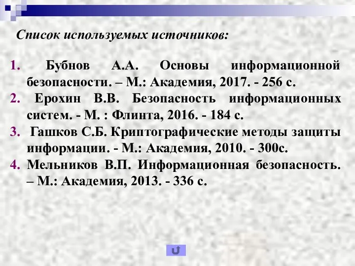 Список используемых источников: Бубнов А.А. Основы информационной безопасности. – М.: Академия,