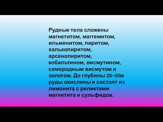 Рудные тела сложены магнетитом, маггемитом, ильменитом, пиритом, халькопиритом, арсенопиритом, кобальтином, висмутином,