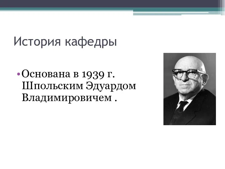 История кафедры Основана в 1939 г. Шпольским Эдуардом Владимировичем .