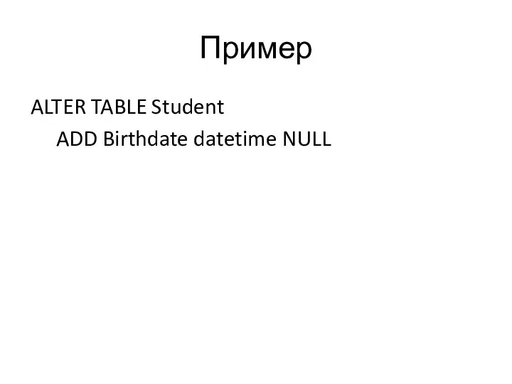 Пример ALTER TABLE Student ADD Birthdate datetime NULL