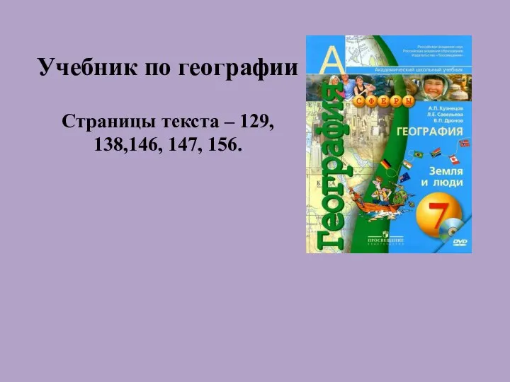 Учебник по географии Страницы текста – 129, 138,146, 147, 156.