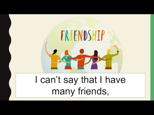 I can’t say that I have many friends,