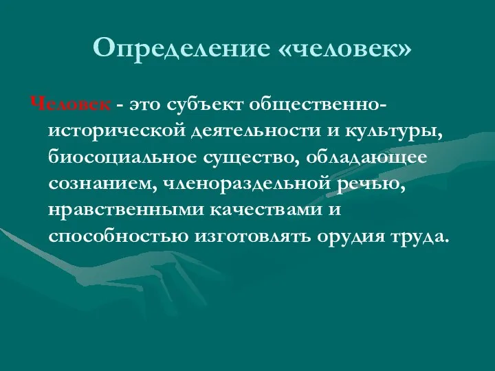 Определение «человек» Человек - это субъект общественно-исторической деятельности и культуры, биосоциальное